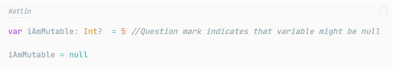 Kotlin code: var iAmMutable: Int? = 5, where the question mark indicates the variable might be null, then assigned null